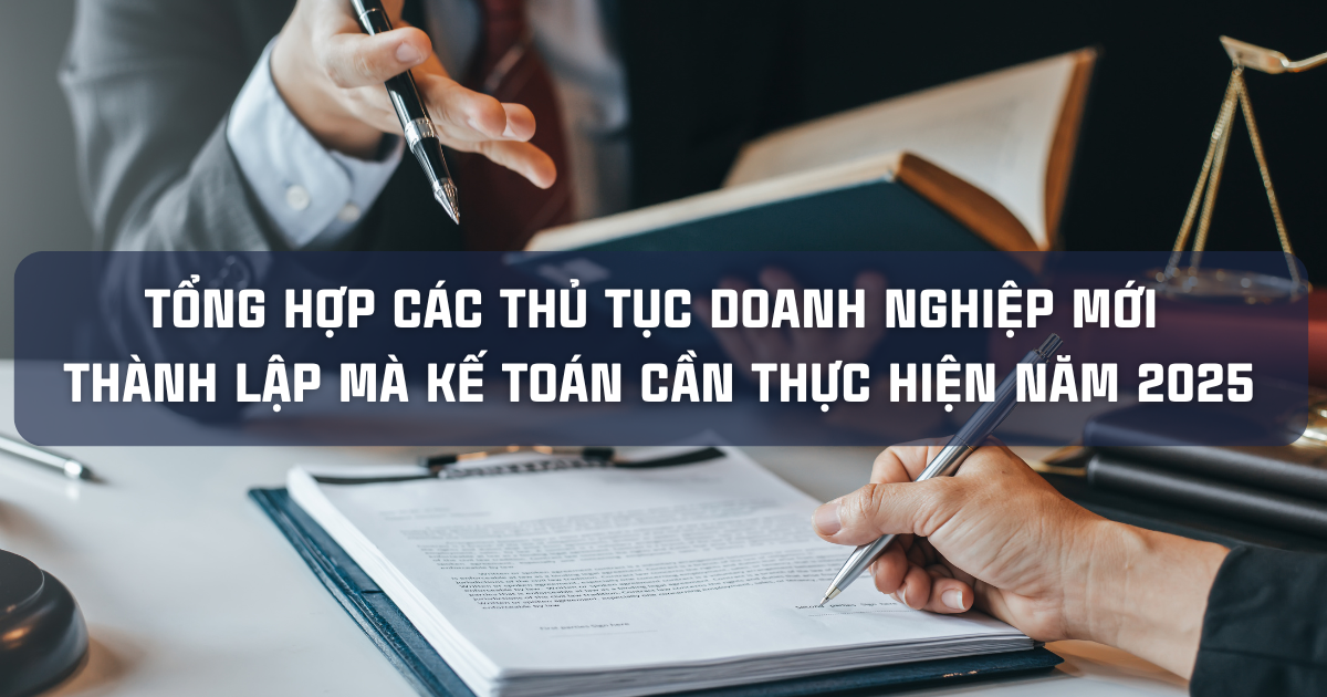 TỔNG HỢP CÁC THỦ TỤC DOANH NGHIỆP MỚI THÀNH LẬP MÀ KẾ TOÁN CẦN THỰC HIỆN NĂM 2025