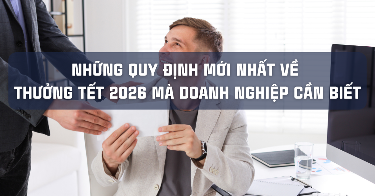 NHỮNG QUY ĐỊNH MỚI NHẤT VỀ THƯỞNG TẾT 2026 MÀ DOANH NGHIỆP VÀ NGƯỜI LAO ĐỘNG CẦN BIẾT