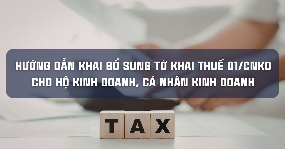 HƯỚNG DẪN KHAI BỔ SUNG TỜ KHAI THUẾ 01/CNKD CHO HỘ KINH DOANH, CÁ NHÂN KINH DOANH